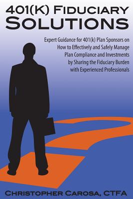  401(k) Fiduciary Solutions: Expert Guidance for 401(k) Plan Sponsors on how to Effectively and Safely Manage Plan Compliance and Investments by Sh