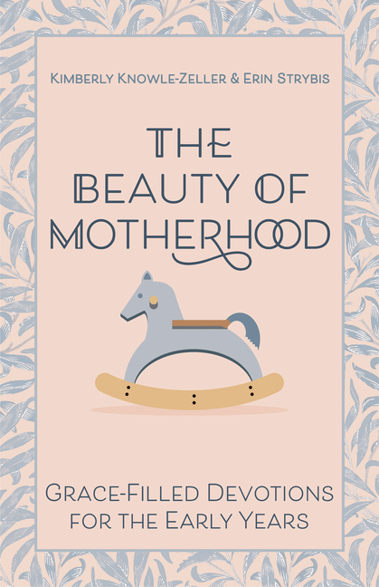 The Beauty of Motherhood: Grace-Filled Devotions for the Early Years