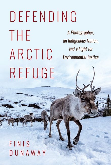 Defending the Arctic Refuge: A Photographer, an Indigenous Nation, and a Fight for Environmental Jus