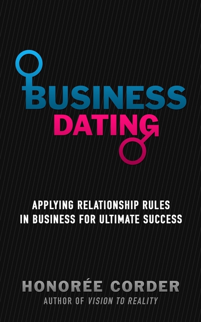  Business Dating: Applying Relationship Rules in Business For Ultimate Success
