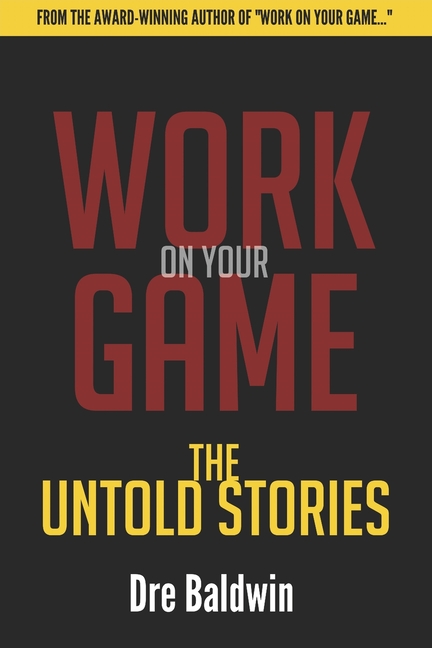  Work On Your Game: The Untold Stories: Everything That Didn't Make The Book -- But They MADE The Book