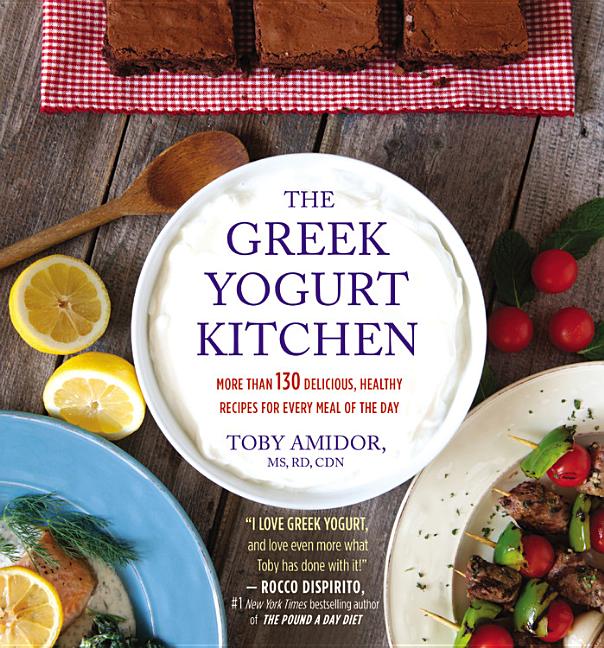 Greek Yogurt Kitchen: More Than 130 Delicious, Healthy Recipes for Every Meal of the Day