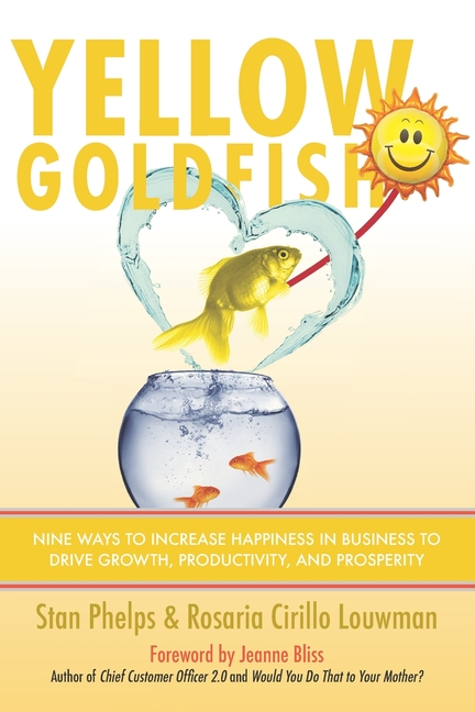  Yellow Goldfish: Nine Ways to Increase Happiness in Business to Drive Growth, Productivity, and Prosperity