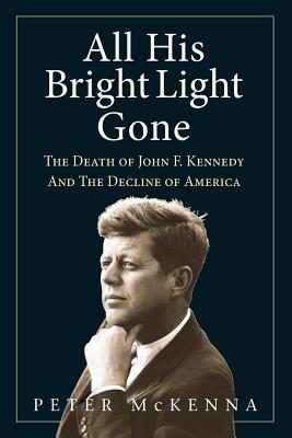 All His Bright Light Gone: The Death of John F. Kennedy and the Decline of America (One)
