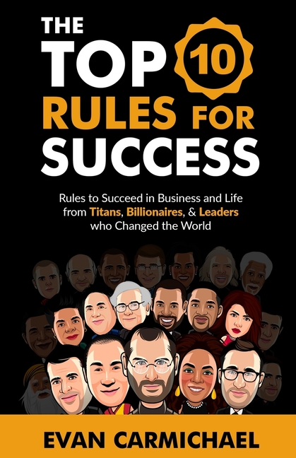 Top 10 Rules for Success: Rules to succeed in business and life from Titans, Billionaires, & Leaders