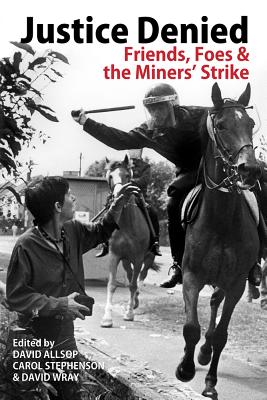 Justice Denied: Friends, Foes and the Miners' Strike (None)
