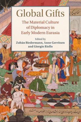 Global Gifts: The Material Culture of Diplomacy in Early Modern Eurasia