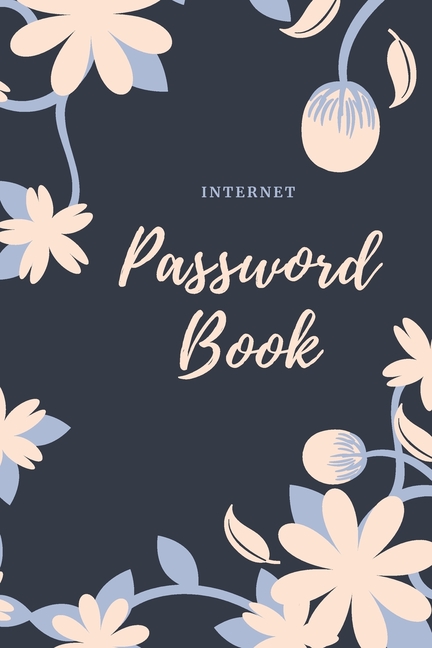  Internet Password Book: Logbook Password Keeper to protect Usernames and Passwords Flower Design