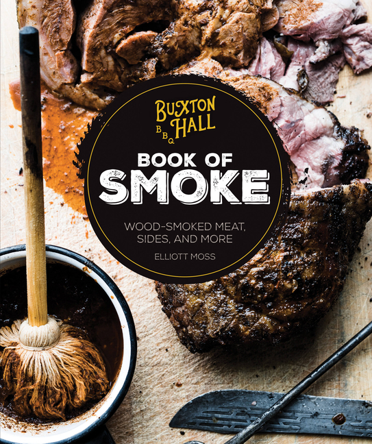Buxton Hall Barbecue's Book of Smoke: Wood-Smoked Meat, Sides, and More