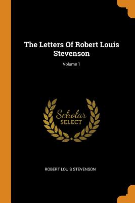Letters of Robert Louis Stevenson; Volume 1