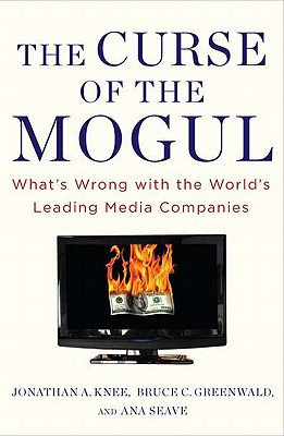 Curse of the Mogul: What's Wrong with the World's Leading Media Companies