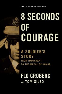  8 Seconds of Courage: A Soldier's Story from Immigrant to the Medal of Honor