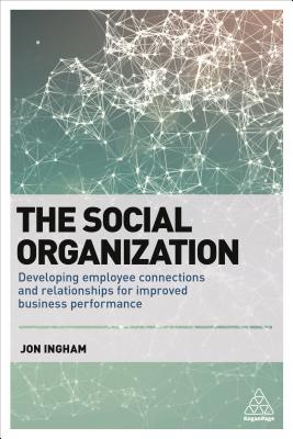 Social Organization: Developing Employee Connections and Relationships for Improved Business Perform
