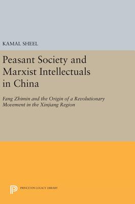 Peasant Society and Marxist Intellectuals in China: Fang Zhimin and the Origin of a Revolutionary Movement in the Xinjiang Region