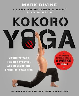 Kokoro Yoga: Maximize Your Human Potential and Develop the Spirit of a Warrior--The Sealfit Way: Max