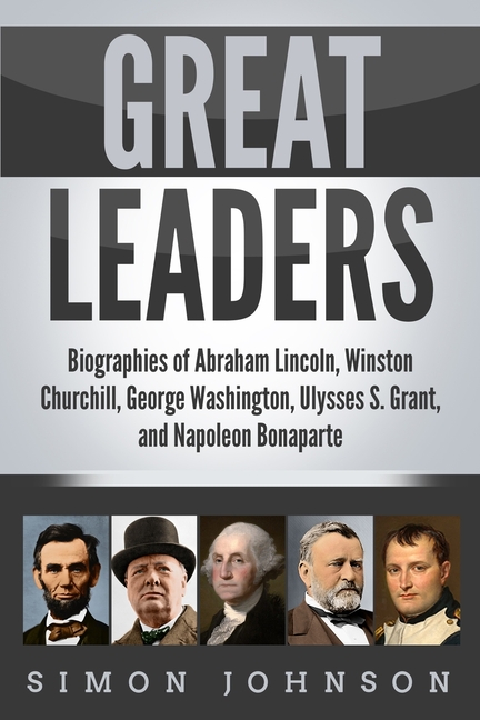 Great Leaders: Biographies of Abraham Lincoln, Winston Churchill, George Washington, Ulysses S. Gran