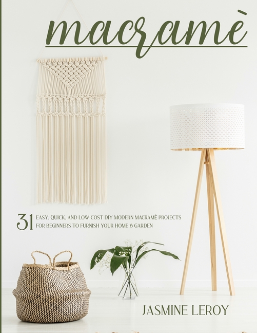 Macrame': 31 easy, quick, and low cost DIY modern macramè projects for beginners to furnish your hom
