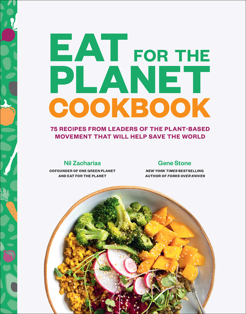 Eat for the Planet Cookbook: 75 Recipes from Leaders of the Plant-Based Movement That Will Help Save