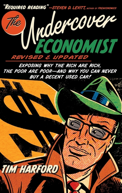 Undercover Economist, Revised and Updated Edition: Exposing Why the Rich Are Rich, the Poor Are Poor