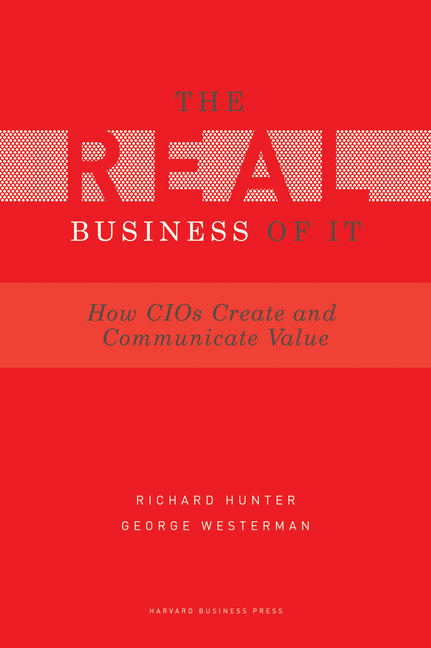  Real Business of IT: How CIOs Create and Communicate Business Value