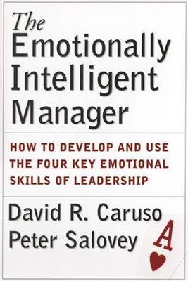 Emotionally Intelligent Manager: How to Develop and Use the Four Key Emotional Skills of Leadership