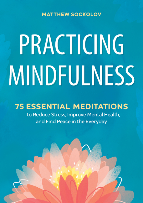 Practicing Mindfulness: 75 Essential Meditations to Reduce Stress, Improve Mental Health, and Find P