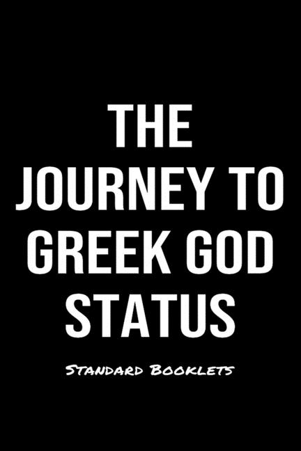 The Journey To Greek God Status Standard Booklets: A softcover fitness tracker to record five exercises for five days worth of workouts.