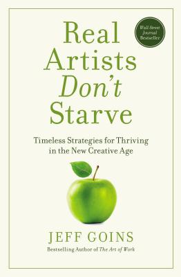  Real Artists Don't Starve: Timeless Strategies for Thriving in the New Creative Age