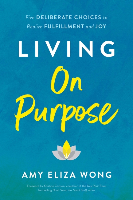Living on Purpose Five Deliberate Choices to Realize Fulfillment and Joy