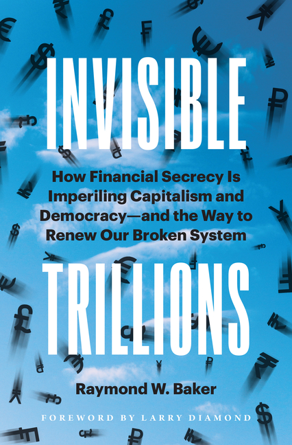 Invisible Trillions: How Financial Secrecy Is Imperiling Capitalism and Democracy and the Way to Ren