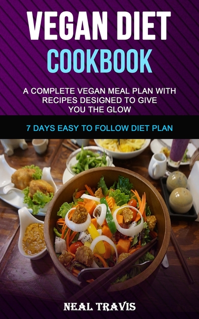 Vegan Diet Cookbook: A Complete Vegan Meal Plan with Recipes Designed to Give You the Glow (7 Days E