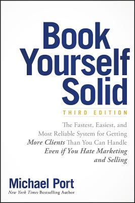 Book Yourself Solid The Fastest, Easiest, and Most Reliable System for Getting More Clients Than You