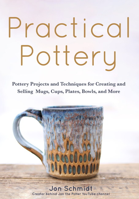 Practical Pottery: 40 Pottery Projects for Creating and Selling Mugs, Cups, Plates, Bowls, and More 