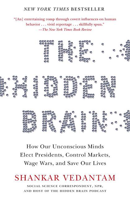 Hidden Brain: How Our Unconscious Minds Elect Presidents, Control Markets, Wage Wars, and Save Our L