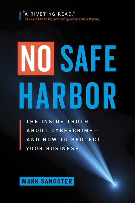  No Safe Harbor: The Inside Truth about Cybercrime--And How to Protect Your Business