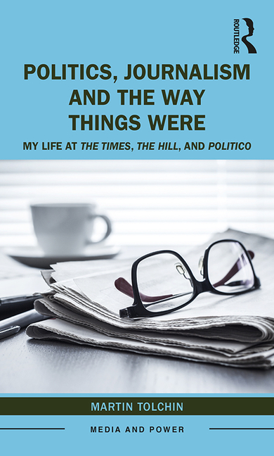 Politics, Journalism, and the Way Things Were: My Life at the Times, the Hill, and Politico
