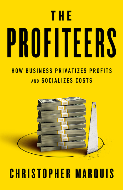 Profiteers How Business Privatizes Profits and Socializes Costs