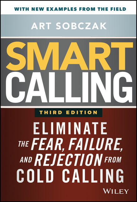 Smart Calling Eliminate the Fear, Failure, and Rejection from Cold Calling