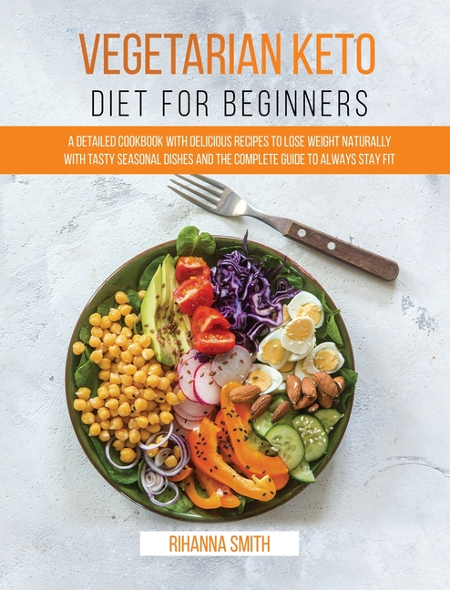  Vegetarian Keto Diet For Beginners: A Detailed Cookbook with Delicious Recipes to Lose Weight Naturally with Tasty Seasonal Dishes and the Complete Gu