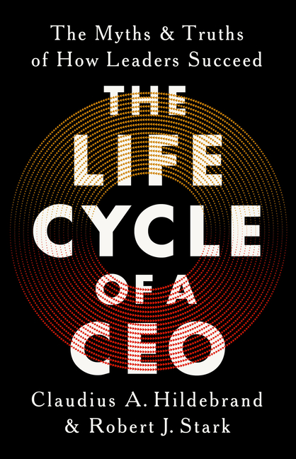 The Life Cycle of a CEO: The Myths and Truths of How Leaders Succeed