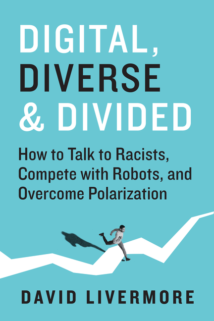  Digital, Diverse & Divided: How to Talk to Racists, Compete with Robots, and Overcome Polarization