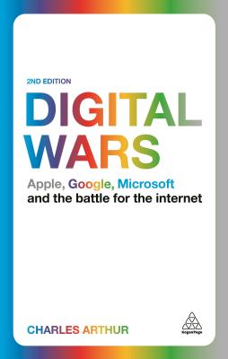  Digital Wars: Apple, Google, Microsoft and the Battle for the Internet