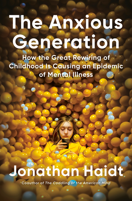 Anxious Generation How the Great Rewiring of Childhood Is Causing an Epidemic of Mental Illness