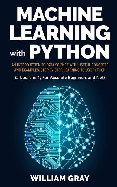  Machine Learning with Python: An introduction to Data Science with useful concepts and examples, step by step, learning to use Python (2 BOOKS IN 1,