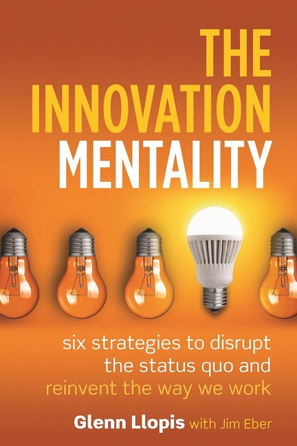 Innovation Mentality: Six Strategies to Disrupt the Status Quo and Reinvent the Way We Work
