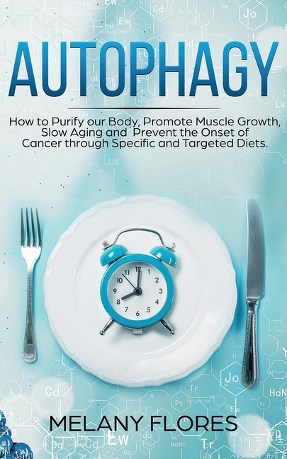 Autophagy: How to Purify our Body, Promote Muscle Growth, Slow Aging and Prevent the Onset of Cancer