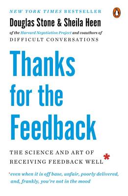 Thanks for the Feedback The Science and Art of Receiving Feedback Well (Even When It Is Off Base, Un