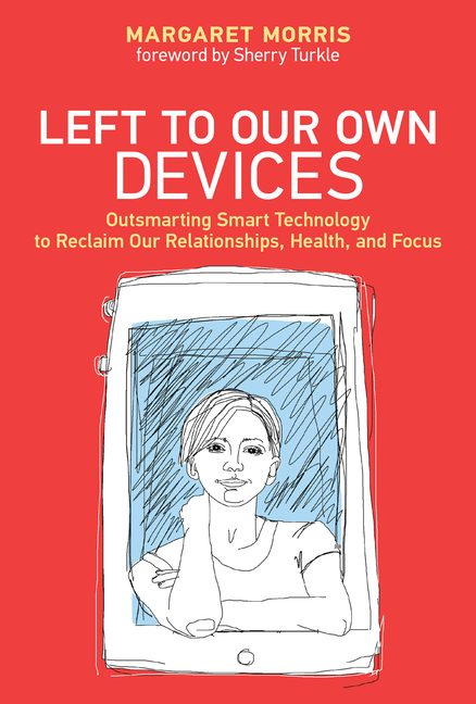 Left to Our Own Devices: Outsmarting Smart Technology to Reclaim Our Relationships, Health, and Focu
