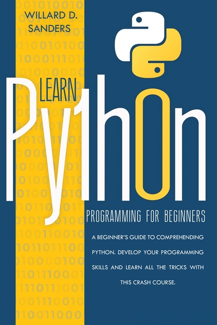  Learn Python Programming for Beginners: a beginner's guide comprehending python. Develop your programming skills and learn all the tricks with this cr