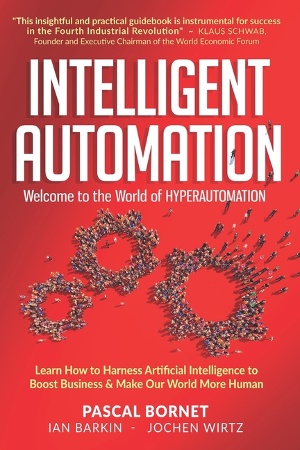 Intelligent Automation: Learn how to harness Artificial Intelligence to boost business & make our wo
